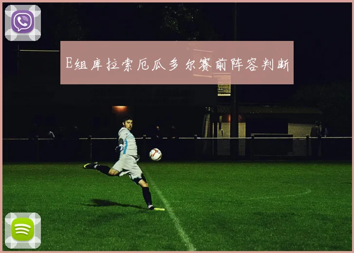 E组库拉索厄瓜多尔赛前阵容判断