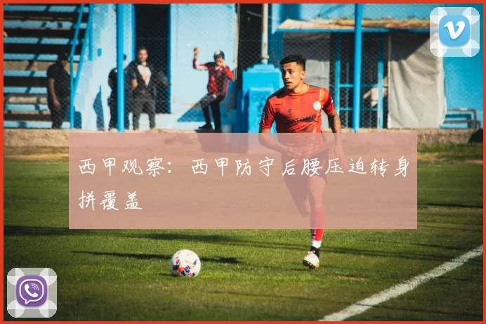 西甲观察：西甲防守后腰压迫转身拼覆盖