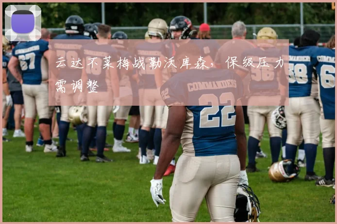 云达不莱梅战勒沃库森，保级压力需调整