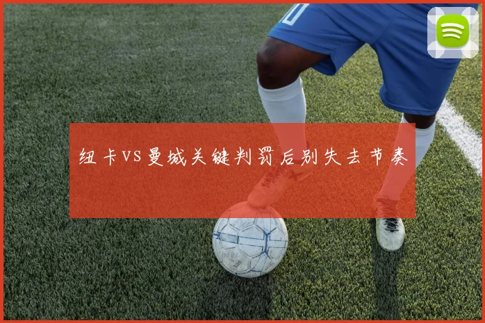 纽卡vs曼城关键判罚后别失去节奏
