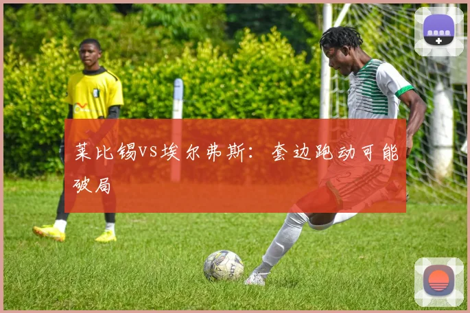 莱比锡vs埃尔弗斯：套边跑动可能破局